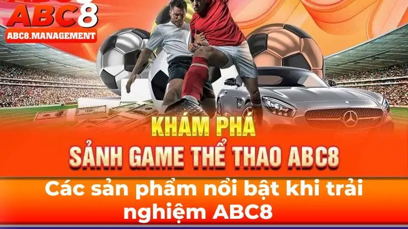 Các sản phẩm nổi bật khi trải nghiệm ABC8  